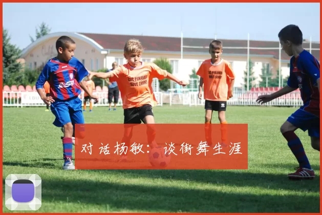 对话杨敏：谈街舞生涯