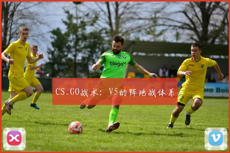 CS_GO战术：V5的阵地战体系